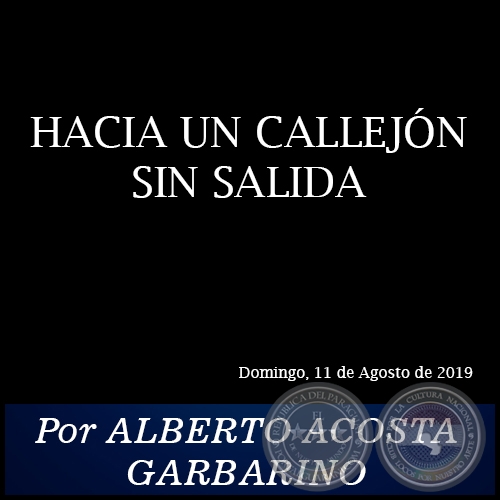 HACIA UN CALLEJÓN SIN SALIDA - Por ALBERTO ACOSTA GARBARINO - Domingo, 11 de Agosto de 2019